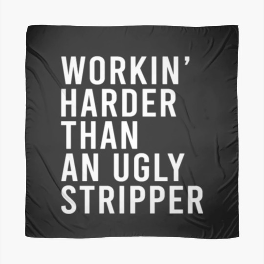 Discover Workin' harder than an ugly stripper Scarves