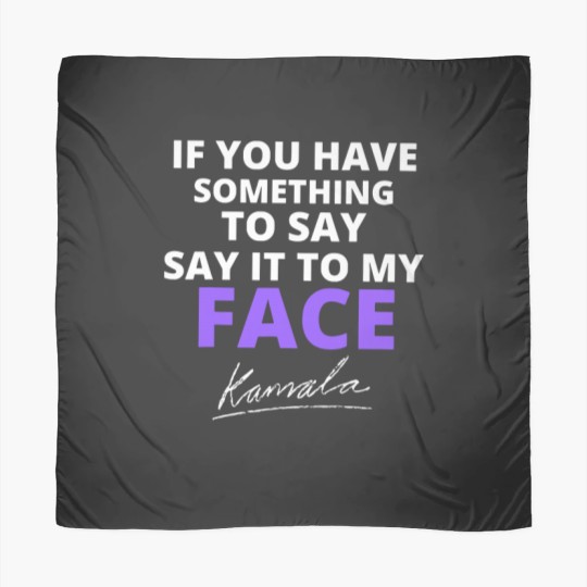 Discover If You Have Something To Say Say It To My Face Scarves, Kamala Harris Scarves