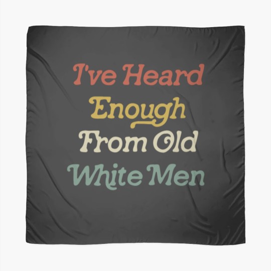 Discover Ive Heard Enough From Old White Men Scarves