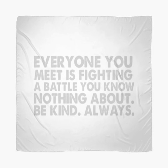 Discover Everyone you meet is fighting a battle you know nothing about Be kind Always Scarves