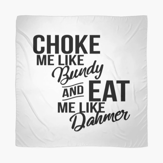 Discover Choke Me Like Bundy Eat Me Like Dahmer Scarves