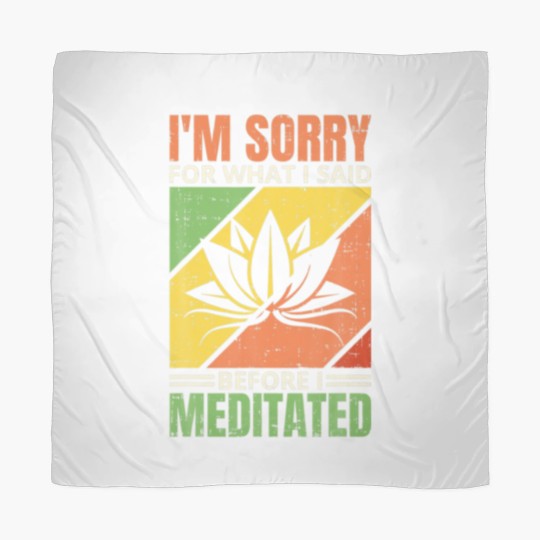 Discover I'm Sorry For What I Said Before I Meditated, Medi Scarves