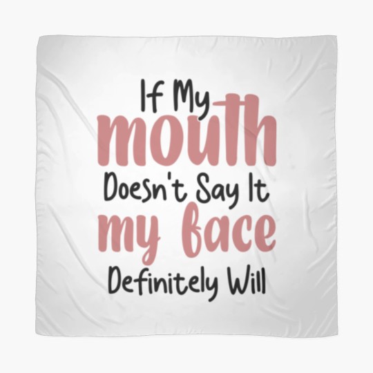 Discover If My Mouth Doesn't Say It My Face Definitely Will Scarves