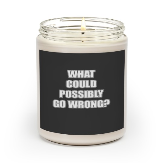 Discover What could possibly go wrong Scented Candles