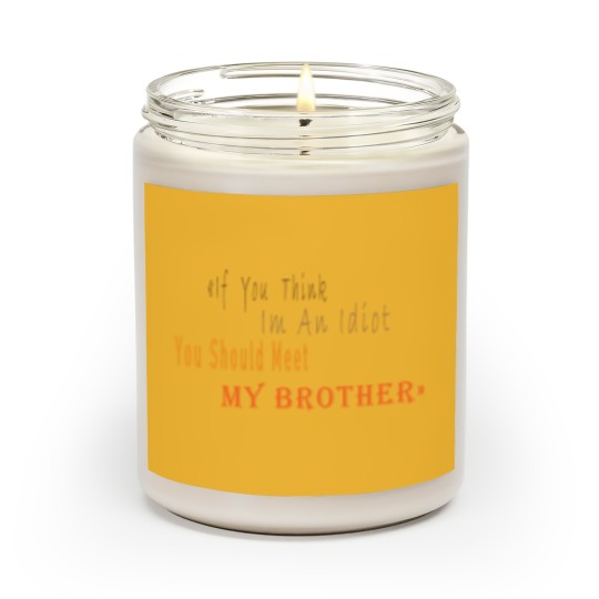 Discover If You Think I_m An idiot You Should Meet My Brotherand s Scented Candles
