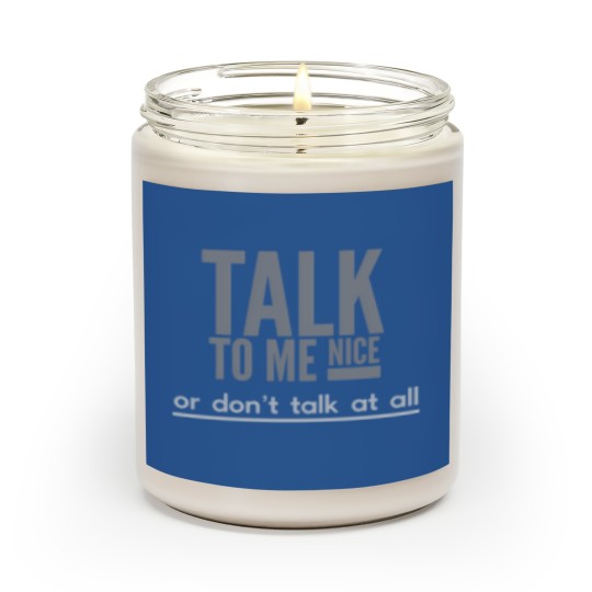 Discover Talk To Me Nice Or Dont Talk At All Scented Candles