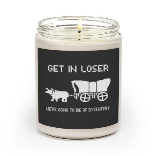 Discover Oregon Trail Scented Candles, Get In Loser we're going to die of dysentery Scented Candles