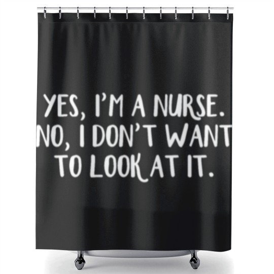 Discover Yes I'm a nurse No I don't want to look at it Shower Curtains