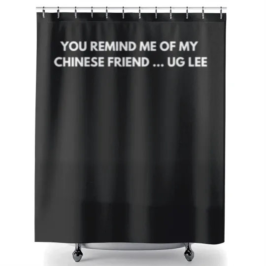 Discover You remind me of my Chinese friend… Ug Lee - Funny Jokes - Shower Curtains