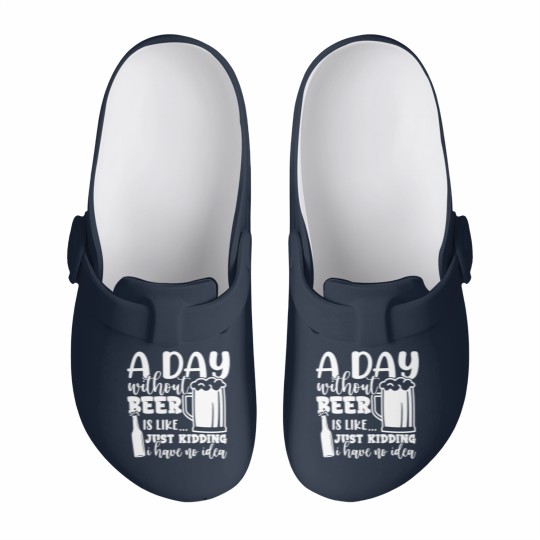 Discover A Day Without Beer Is Like Just Kidding I Have NoG Slip On Clogs
