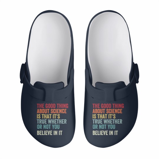 Discover the good thing about science is that it's true whether or not you believe in it Slip On Clogs