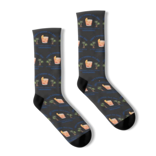 Discover Can't Drink All Day if You Don't Start in the Morning Socks