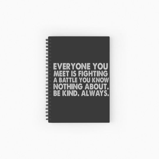 Discover Everyone you meet is fighting a battle you know nothing about Be kind Always Spiral Notebooks   Ruled Line