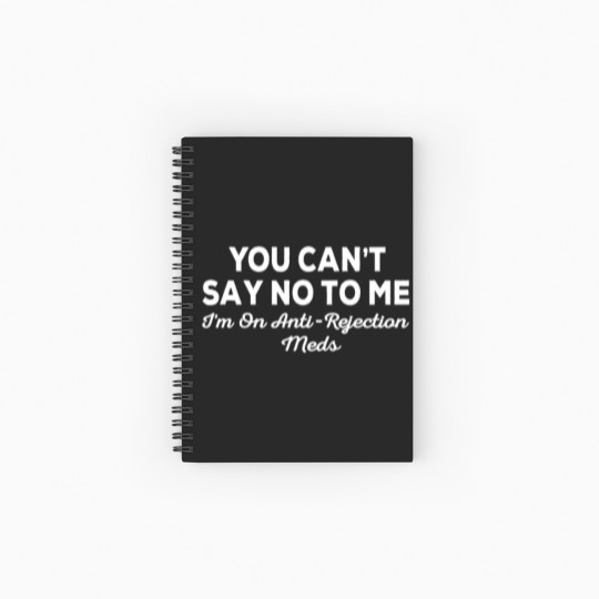 Discover you can't say no to me i'm on antirejection meds Spiral Notebooks   Ruled Line