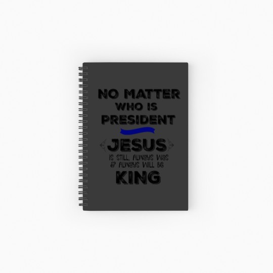 Discover No Matter who is President, Jesus is King Spiral Notebooks   Ruled Line