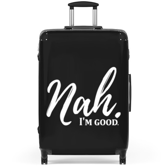 Discover Funny Nah I'm Good Quotes Suitcases