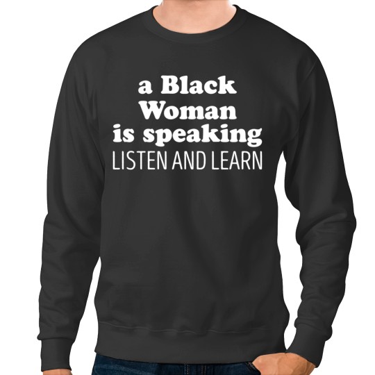 Discover A Black Woman Is Speaking Listen And Learn Sweatshirts
