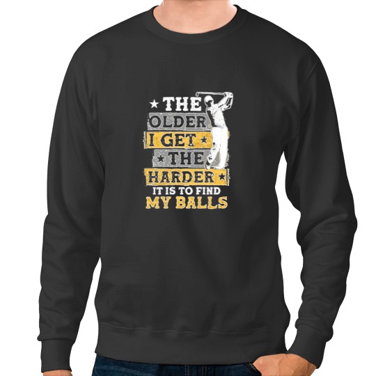 Discover The Older I Get The Harder It Is To Find My Balls Sweatshirts