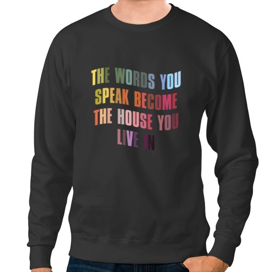 Discover the words you speak become the house you live in Sweatshirts