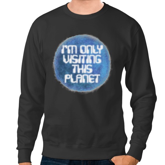 Discover Im only visiting this planet Sweatshirts