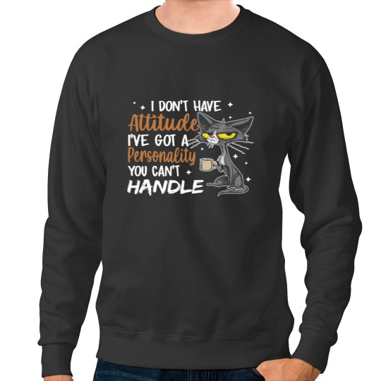 Discover I Dont Have Attitude Ive Got A Personality Funny Cat 172 Sweatshirts