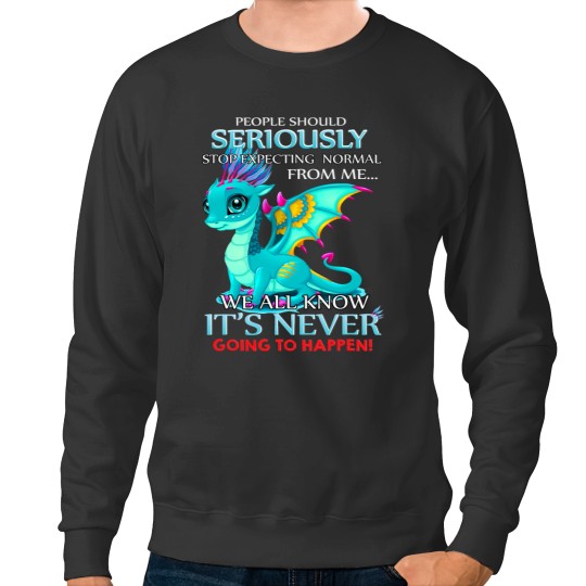 Discover People Should Seriously Stop Expecting Normal From Me 1 Sweatshirts