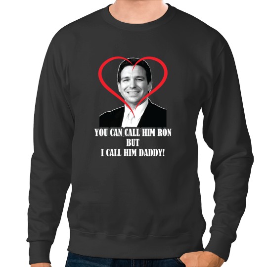 Discover You Call Him Ron But I Call Him Daddy ( Ron DeSantis ) Sweatshirts