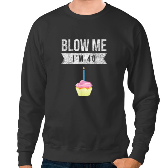 Discover Blow Me Im 40 Forty Pun Birthday Gag Novelty  Saying Sweatshirts