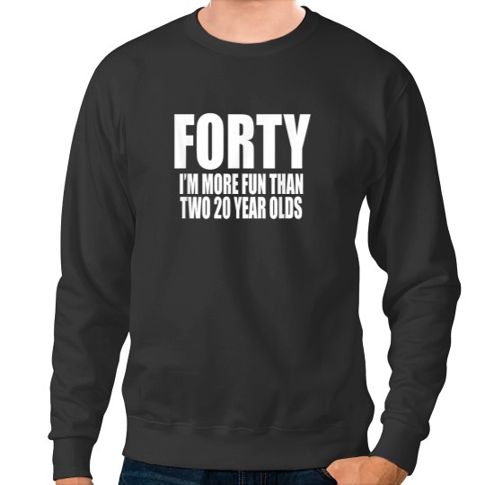 Discover 40 IM MORE FUN THAN TWO 20 YEAR OLDS Birthday Party Fun Sweatshirts