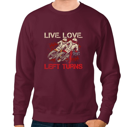 Discover Live. Love. Left Turns Quote for a Flat Track Racer Sweatshirts