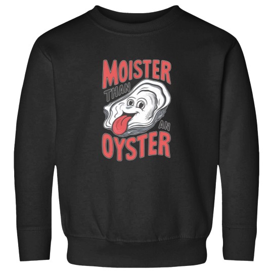 Discover Moister Than An Oyster Sweatshirts, Funny Graphic Sweatshirts,Unique Humor Sweatshirts, Cool Gift Idea, Quirky Design