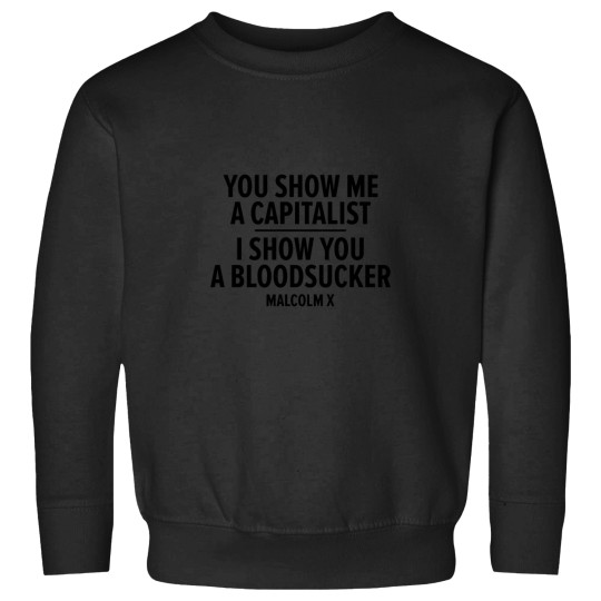 Discover You Show Me a Capitalist - I Show You a Bloodsucker. - Malcolm X Sweatshirts