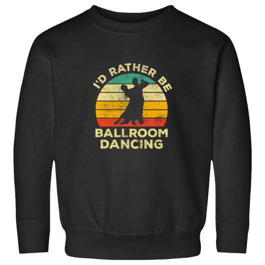 Discover I’d Rather Be Ballroom Dancing Vintage Gift For Ballroom Dancers Sweatshirts