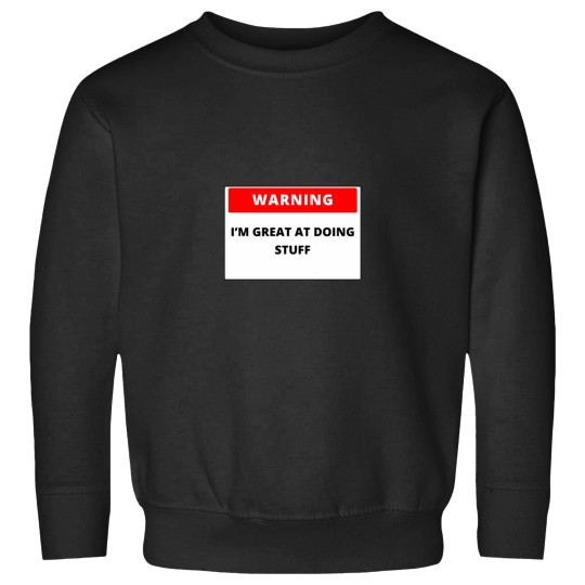 Discover Warning I_m great at doing stuff Sweatshirts