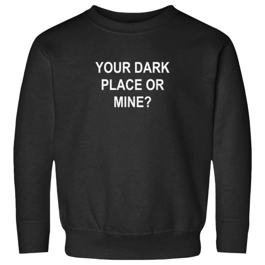 Discover Your Dark Place Or Mine Sarcastic Funny Joke Fam Sweatshirts