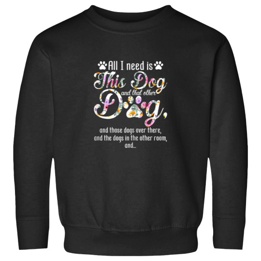 Discover All I Need Is This Dog And That Other Dog Funny Sweatshirts