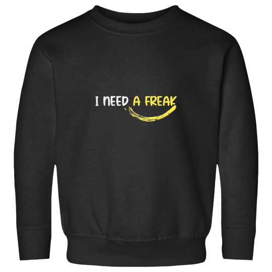Discover I Need A Freak Sweatshirts