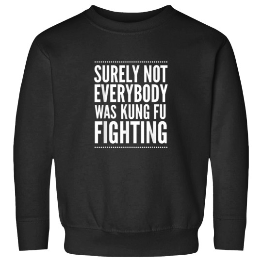Discover Surely Not Everyone Was Kung Fu Fighting Shirt F Sweatshirts