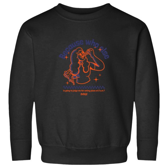 Discover Because Who Else Is Going To Judge Me For Eating Pizza At 2 A.M. Dogs T-Shirt Sweatshirts