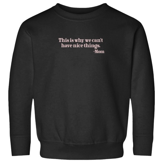 Discover This Is Why We Cant Have Nice Things Mom Sweatshirts