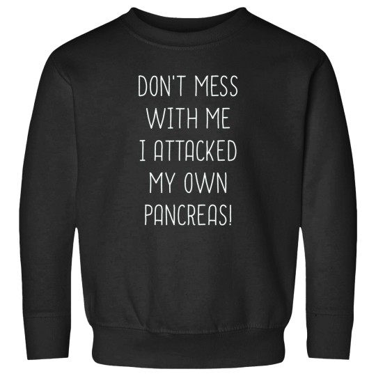 Discover Don_t Mess With Me I Attacked My Own Pancreas Sweatshirts