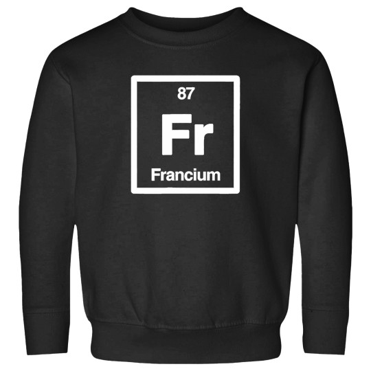 Discover Francium---Fr---Periodic-Table-Of-Elements---Science-Gifts-T-Shirt Sweatshirts