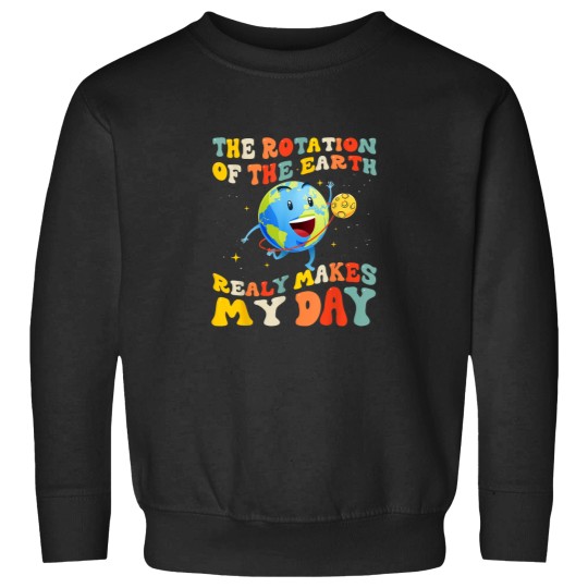 Discover Earth Day Rotation of the Earth Makes My Day Ear Sweatshirts