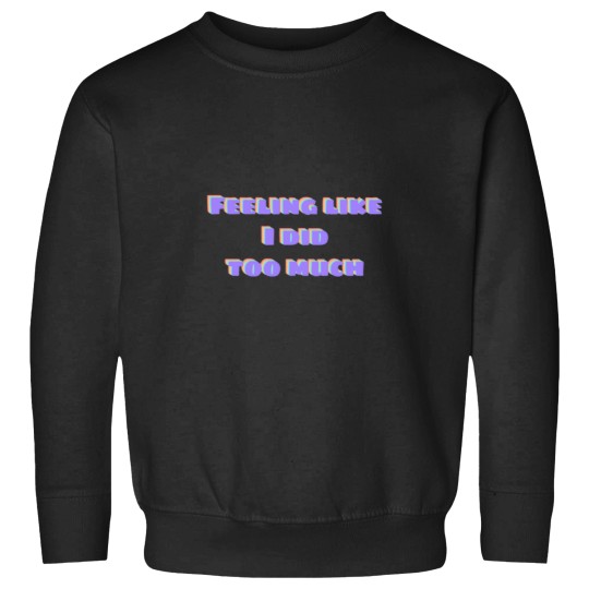 Discover Did too much Sweatshirts