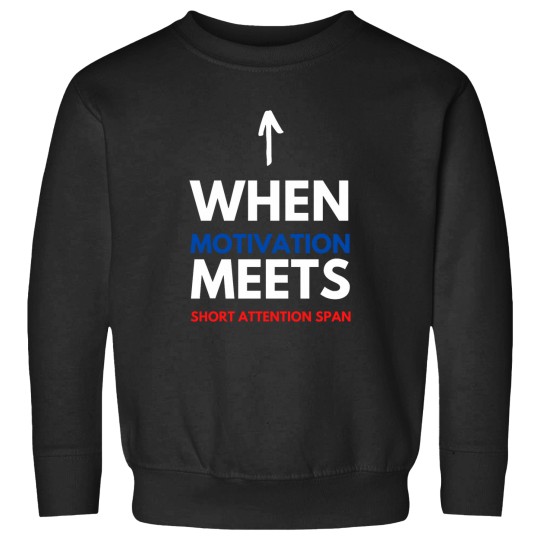 Discover When Motivation Meets Short Attention Span Sweatshirts