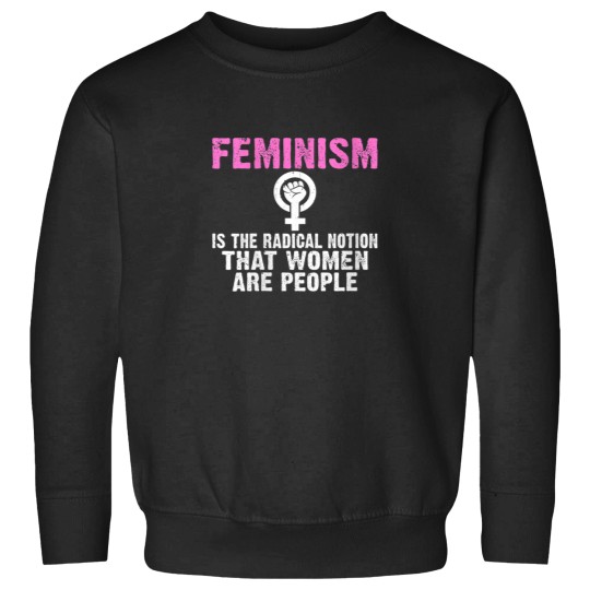 Discover Womens Feminism is the radical notion that Women Sweatshirts