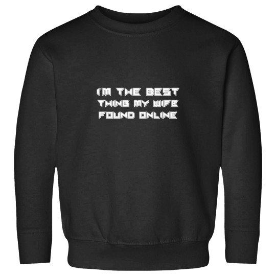 Discover I_m The Best Thing My Wife Ever Found Online (8) Sweatshirts