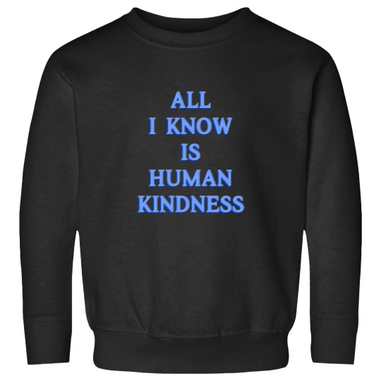Discover All I Know is Human Kindness Sweatshirts