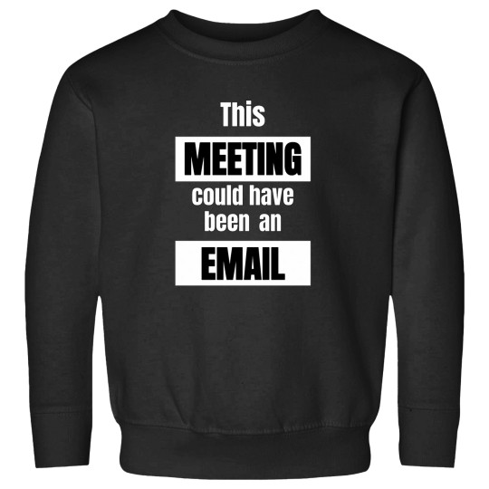 Discover This Meeting Could Have Been An Email funnys -1 Sweatshirts