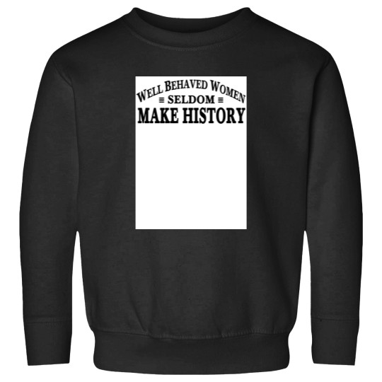 Discover Well Behaved Women Seldom Make History jpg Sweatshirts